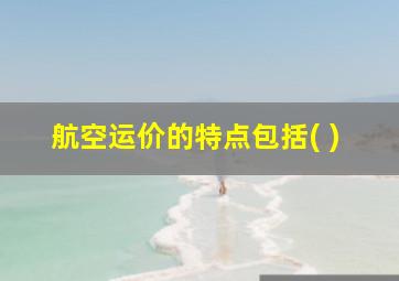 航空运价的特点包括( )